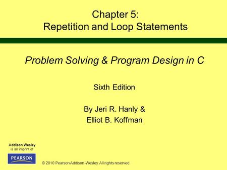 © 2010 Pearson Addison-Wesley. All rights reserved. Addison Wesley is an imprint of Chapter 5: Repetition and Loop Statements Problem Solving & Program.