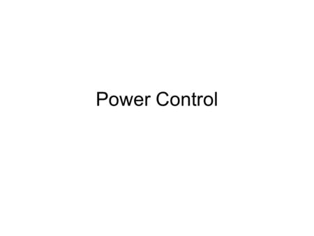 Power Control. Objectives –Understand the purpose of Power Control in CDMA. –Identify the different types of Power Control mechanisms used in CDMA »Reverse.