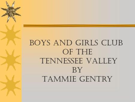 Boys and Girls Club of the Tennessee Valley By Tammie Gentry.