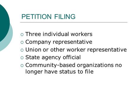 PETITION FILING Three individual workers Company representative Union or other worker representative State agency official Community-based organizations.