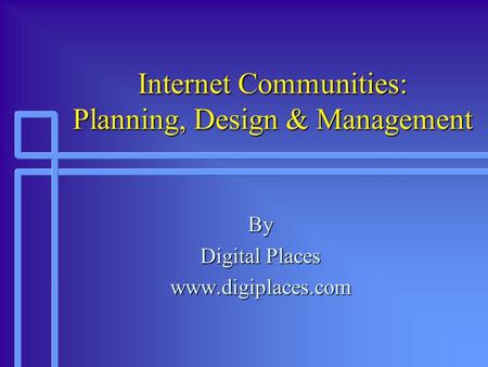 Internet Communities: Planning, Design & Management By Digital Places www.digiplaces.com.