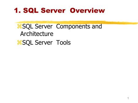 1 1. SQL Server Overview zSQL Server Components and Architecture zSQL Server Tools.