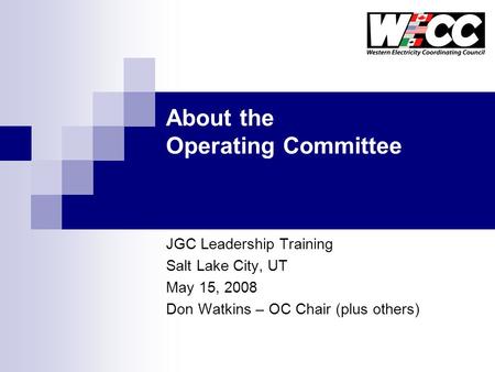 About the Operating Committee JGC Leadership Training Salt Lake City, UT May 15, 2008 Don Watkins – OC Chair (plus others)