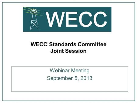 WECC Standards Committee Joint Session Webinar Meeting September 5, 2013.