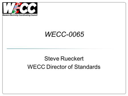 WECC-0065 Steve Rueckert WECC Director of Standards.