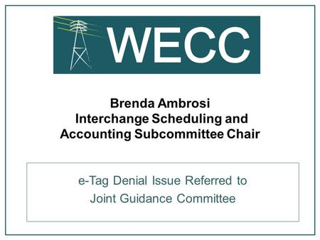 Brenda Ambrosi Interchange Scheduling and Accounting Subcommittee Chair e-Tag Denial Issue Referred to Joint Guidance Committee.