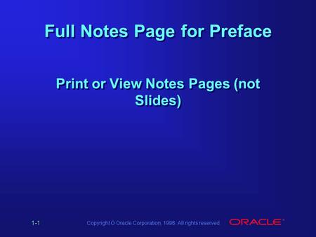 1-1 Copyright Ó Oracle Corporation, 1998. All rights reserved. Full Notes Page for Preface Print or View Notes Pages (not Slides)