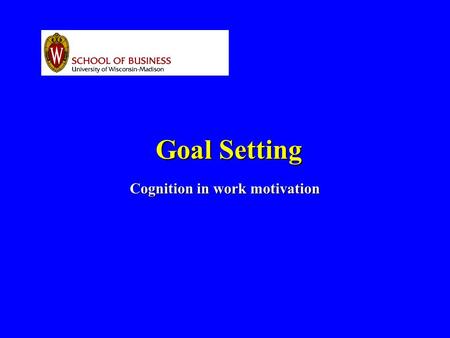 Goal Setting Cognition in work motivation. PRINCIPLE SET SPECIFIC AND CHALLANGING GOALS Goals are Desired end States.