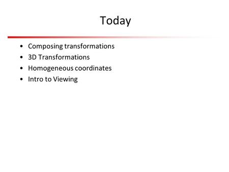 Today Composing transformations 3D Transformations