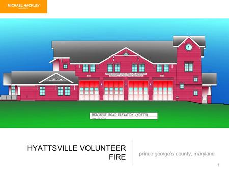 1 HYATTSVILLE VOLUNTEER FIRE prince georges county, maryland MICHAEL HACKLEY ARCHITECTS.