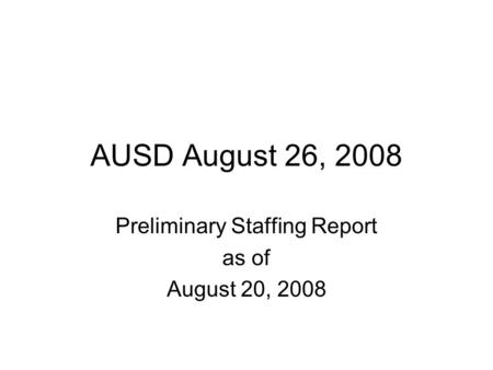 AUSD August 26, 2008 Preliminary Staffing Report as of August 20, 2008.