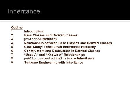 Outline 1 Introduction 2 Base Classes and Derived Classes 3 protected Members 4 Relationship between Base Classes and Derived Classes 5 Case Study: Three-Level.