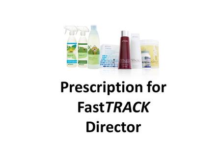 Prescription for FastTRACK Director. OR You sponsor with Rx For a Healthier Life GOLD PAK or Super Gold PAK.