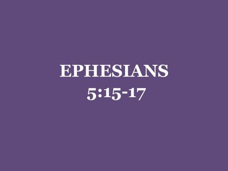 EPHESIANS 5:15-17. Redeeming The Time Ephesians 5:15-17 N.T. Greek used two specific words to deal with the concepts inherent in time Chronos -- …a space.