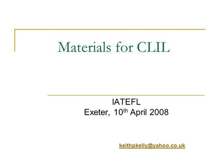 Materials for CLIL IATEFL Exeter, 10 th April 2008