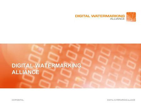 CONFIDENTIAL DIGITAL WATERMARKING ALLIANCE. CONFIDENTIAL DIGITAL WATERMARKING ALLIANCE 2 Digital Watermarking Alliance Charter The Digital Watermarking.