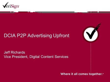 DCIA P2P Advertising Upfront Jeff Richards Vice President, Digital Content Services.