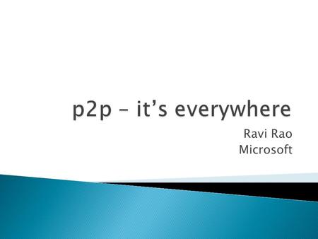 Ravi Rao Microsoft. Trends Multiple PC households, increasing laptops Explosion of devices in homes Opportunities A peer to peer fabric in the home.