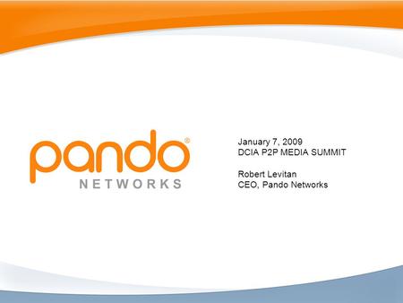 January 7, 2009 DCIA P2P MEDIA SUMMIT Robert Levitan CEO, Pando Networks.