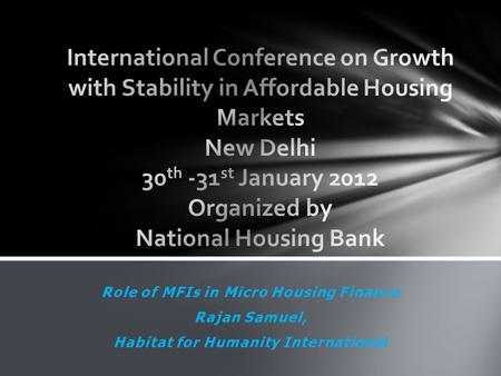 Role of MFIs in Micro Housing Finance Rajan Samuel, Habitat for Humanity International.