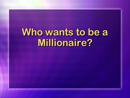 Who wants to be a Millionaire?