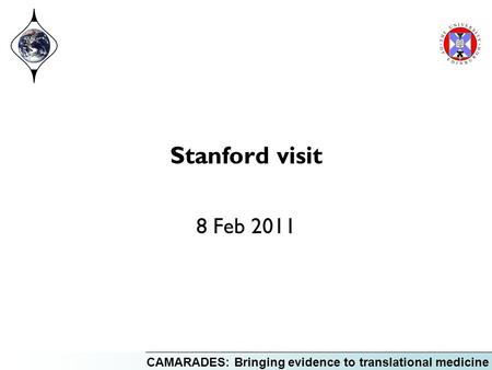 CAMARADES: Bringing evidence to translational medicine Stanford visit 8 Feb 2011.