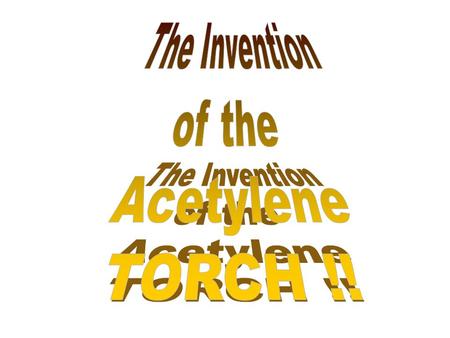 The Invention of the Acetylene TORCH !!.