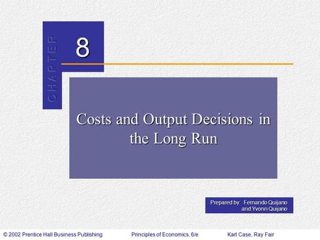 © 2002 Prentice Hall Business PublishingPrinciples of Economics, 6/eKarl Case, Ray Fair 8 Prepared by: Fernando Quijano and Yvonn Quijano Costs and Output.