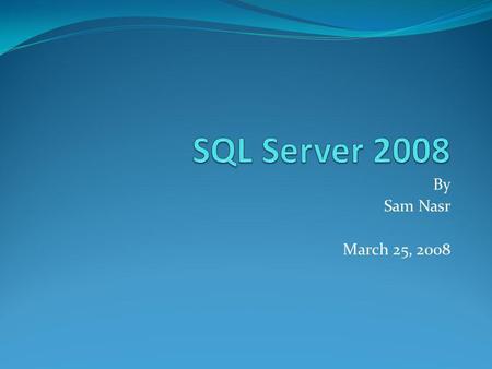 By Sam Nasr March 25, 2008. Agenda SQL Server 2008 Features Break Business Intelligence(BI) Features Certification Q&A Surveys/Raffle Networking at Winking.