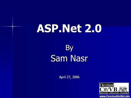 ASP.Net 2.0 By Sam Nasr April 27, 2006 www.ClevelandDotNet.info.