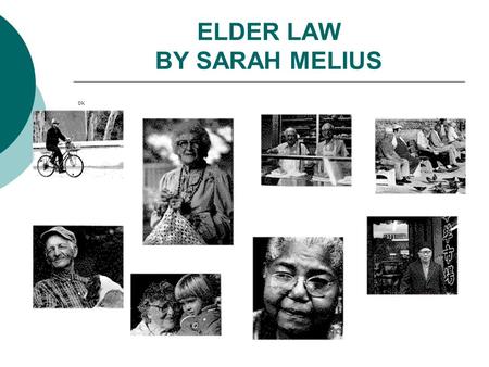 ELDER LAW BY SARAH MELIUS OK. ELDER LAW Elder Law is the field of law dealing with the elderly, including such fields as estate planning, retirement benefits,