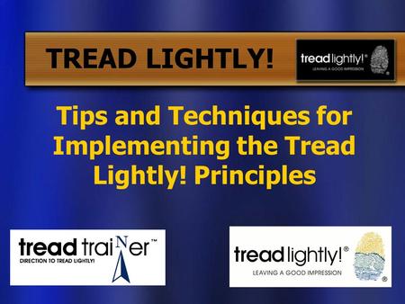 TREAD LIGHTLY! Tips and Techniques for Implementing the Tread Lightly! Principles.