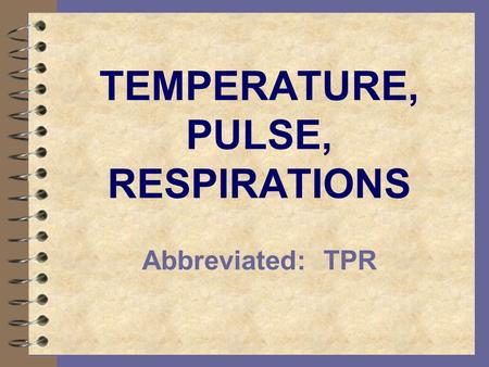 TEMPERATURE, PULSE, RESPIRATIONS