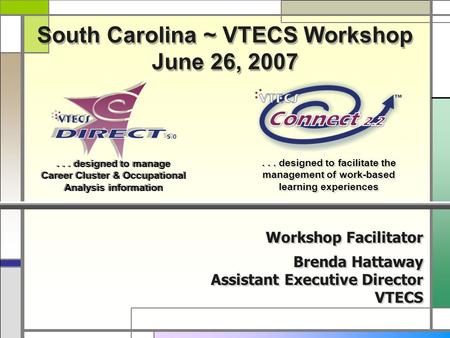 South Carolina ~ VTECS Workshop June 26, 2007 South Carolina ~ VTECS Workshop June 26, 2007... designed to manage Career Cluster & Occupational Analysis.