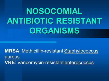 NOSOCOMIAL ANTIBIOTIC RESISTANT ORGANISMS