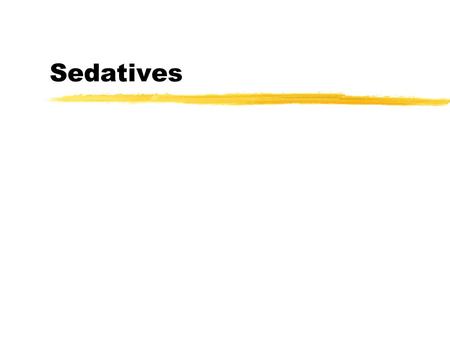 Sedatives. Sedatives- Uses zUses: yPreanesthetic yAntiepileptic yAnxiolytic yTreat insomnia yMuscle relaxation.