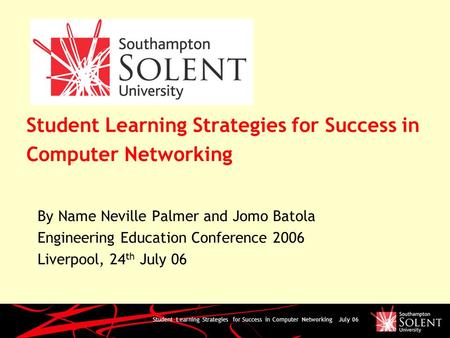 Student Learning Strategies for Success in Computer Networking July 06 Student Learning Strategies for Success in Computer Networking By Name Neville Palmer.