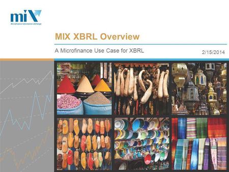 2/15/2014 A Microfinance Use Case for XBRL MIX XBRL Overview.