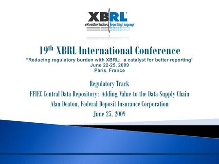 Regulatory Track FFIEC Central Data Repository: Adding Value to the Data Supply Chain Alan Deaton, Federal Deposit Insurance Corporation June 25, 2009.