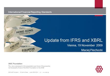 International Financial Reporting Standards The views expressed in this presentation are those of the presenter, not necessarily those of the IASC Foundation.