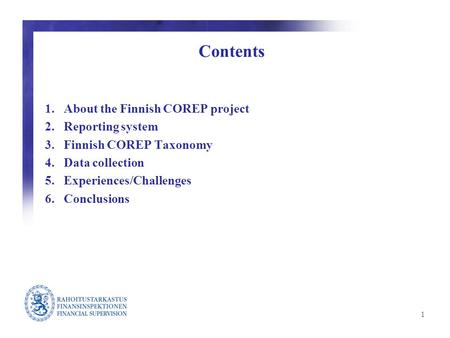 The Finnish COREP Project Kari Ukkonen Financial Supervision Authority VII European Banking Supervisors XBRL Workshop 9 May 2007.