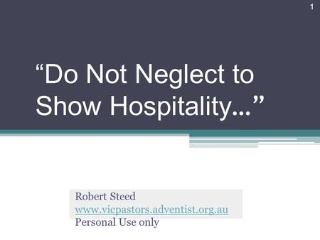 Do Not Neglect to Show Hospitality … Robert Steed www.vicpastors.adventist.org.au Personal Use only 1.