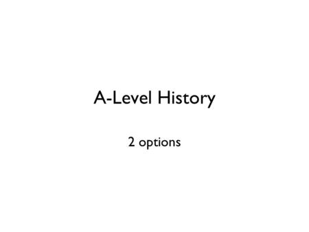 A-Level History 2 options. 16 th Century History AS/A2 Level.