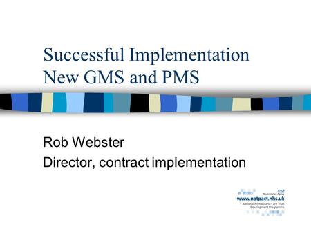 Successful Implementation New GMS and PMS Rob Webster Director, contract implementation.