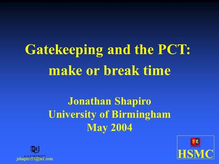 HSMC Gatekeeping and the PCT: make or break time Jonathan Shapiro University of Birmingham May 2004.