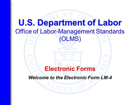 U.S. Department of Labor U.S. Department of Labor Office of Labor-Management Standards (OLMS) Electronic Forms Welcome to the Electronic Form LM-4.