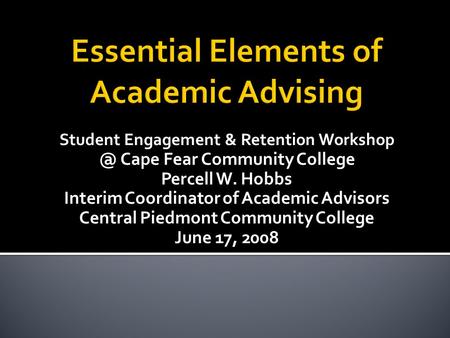 Student Engagement & Retention Cape Fear Community College Percell W. Hobbs Interim Coordinator of Academic Advisors Central Piedmont Community.