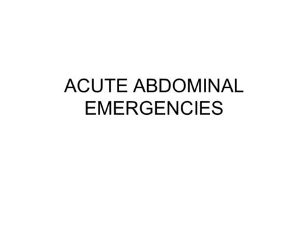 ACUTE ABDOMINAL EMERGENCIES