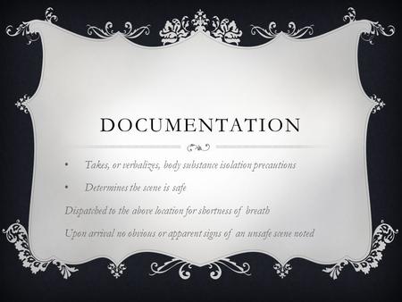 DOCUMENTATION Takes, or verbalizes, body substance isolation precautions Determines the scene is safe Dispatched to the above location for shortness of.