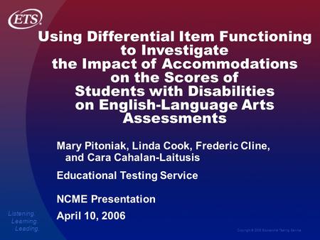 Copyright © 2006 Educational Testing Service Listening. Learning. Leading. Using Differential Item Functioning to Investigate the Impact of Accommodations.